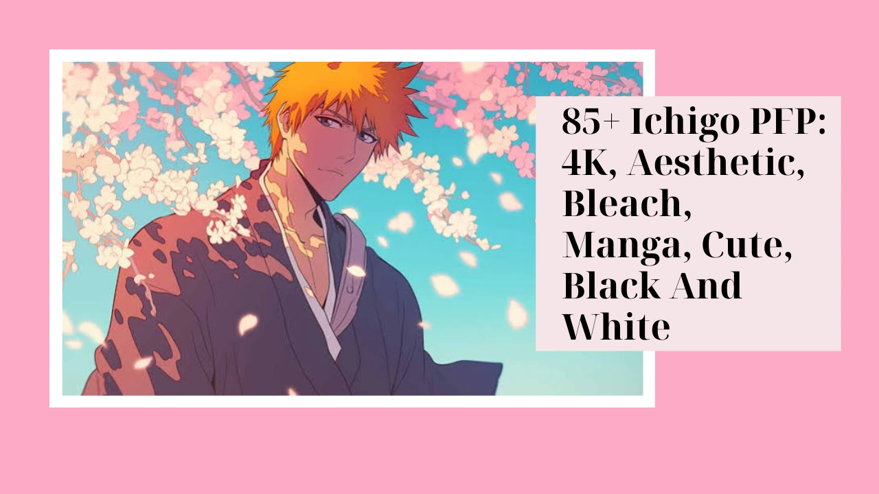 85+ Ichigo PFP: 4K, Aesthetic, Bleach, Manga, Cute, Black And